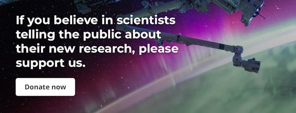 if you believe in scientists telling the public about their new research, please support us
