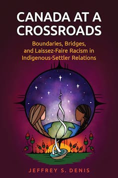 The cover of Jeff Denis' book, called ‘Canada at a Crossroads: Boundaries, Bridges, and Laissez-Faire Racism in Indigenous-Settler Relations.’