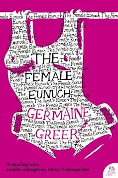 The Female Eunuch at 50, Germaine Greer's fearless, feminist masterpiece