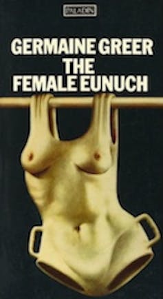 The Female Eunuch at 50, Germaine Greer's fearless, feminist masterpiece