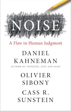 Noise: A Flaw in Human Judgment, by Daniel Kahneman, Olivier Sibony & Cass R. Sunstein (William Collins, 2021)