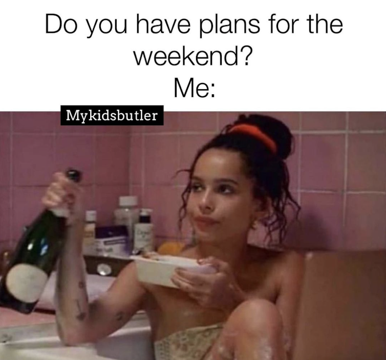 Meme of woman sitting in bathtub with bottle of wine, caption reads: do you have plans for the weekend? Me: