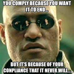 'You comply because you want it to end. But it is because of your conpliance that it never will.'