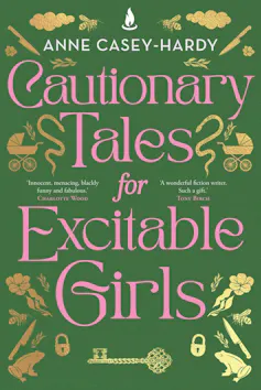 Book cover: Cautionary Tales for Excitable Girls by Anne Casey-Hardy