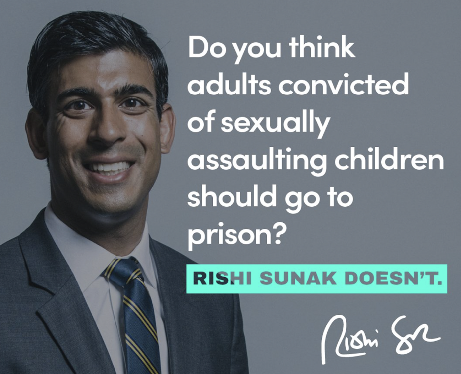 A political advert featuring a picture of Rishi Sunak smiling next to the words 'do you think adults convicted of sexually assaulting children should go to prison? Rishi Sunak doesn't.