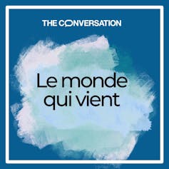 Le monde qui vient, une série The Conversation France