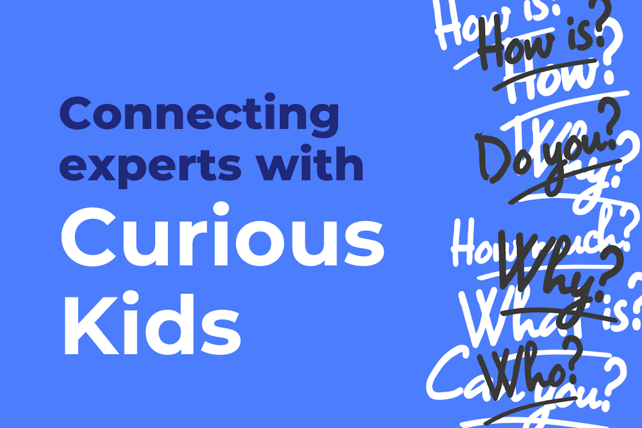 Graphic that says 'connecting experts with curious kids', with words in background saying 'how? why? who?'