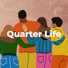 Quarter life, a series by The Conversation