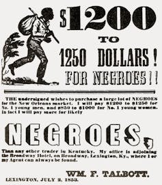 An advertisement from 1853 announced that a slave trader from Kentucky was buying “Negroes” for $1,200 to $1,250.