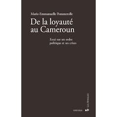 Couverture de l’ouvrage « De la loyauté au Cameroun. Essai sur un ordre politique et ses crises »