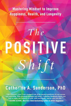 Book cover of The Positive Shift: Mastering Mindset to Improve Happiness, Health, and Longevity by Catherine A. Sanderson.