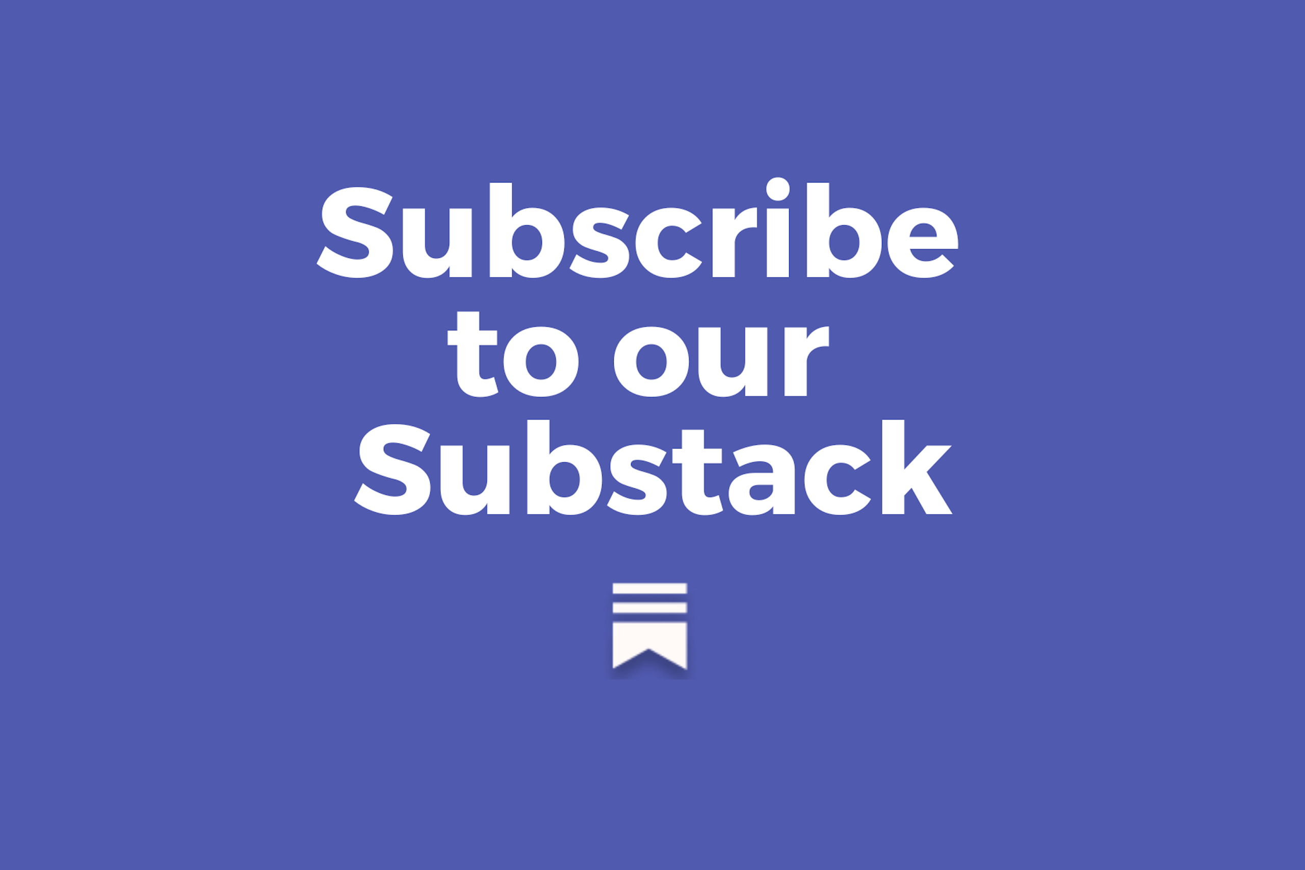 Image 39: Graphic saying: Subscribe to our Substack