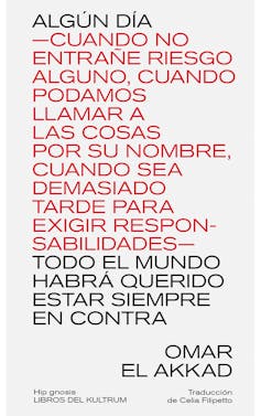Portada del libro de Omar El Akkad que se titula 'Algún día -cuando no entrañe riesgo alguno, cuando podamos llamar a las cosas por su nombre, cuando sea demasiado tarde para exigir responsabilidades- todo el mundo habrá querido estar siempre en contra'.