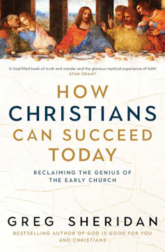 Book cover: How Christians Can Succeed Today: Reclaiming the Genius of the Early Church, by Greg Sheridan