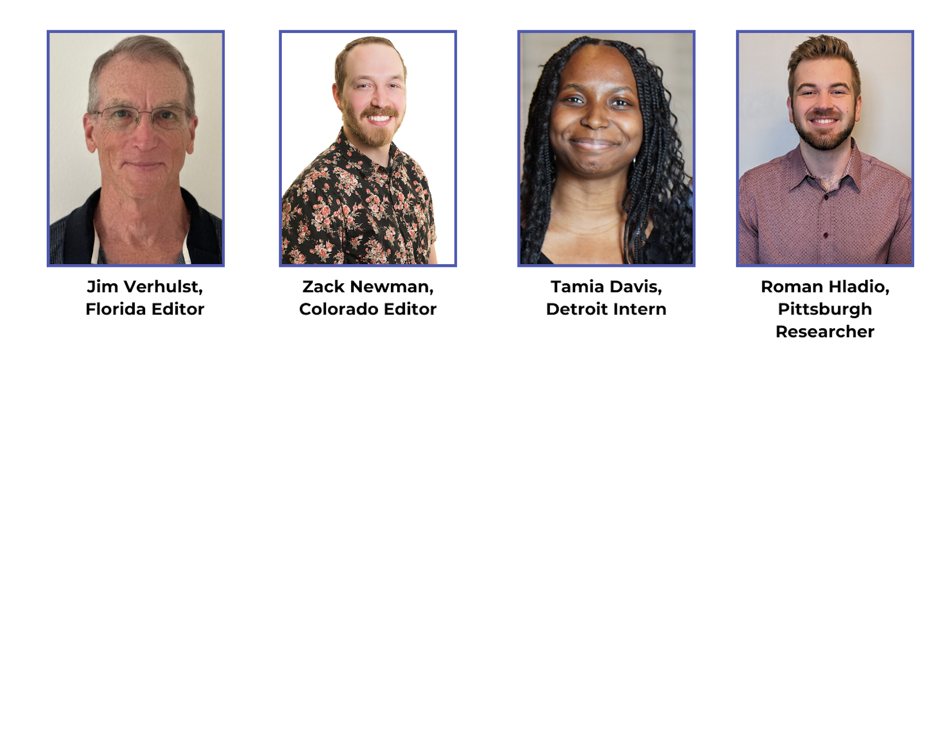 Headshot for Jim Verhulst, Zack Newman, Tamia Davis, and Roman Hladio