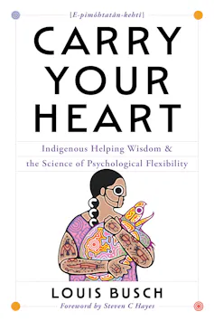 A book cover that reads Carry Your Heart: Indigenous Helping Wisdom and the Science of Psychological Flexibility.