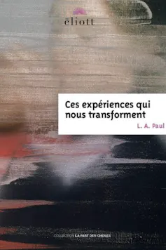 Couverture de l’ouvrage « Ces expériences qui nous transforment » de L.A. Paul